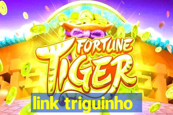 link triguinho